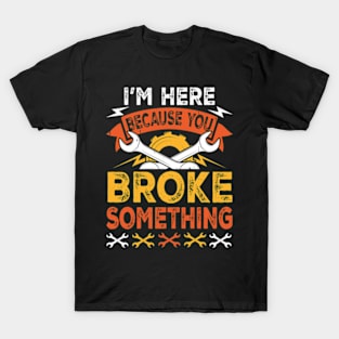 Tech support I'm here because you broke something T-Shirt